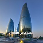 تعرف على10 من أفضل الفنادق في اذربيجان وأماكن الإقامة